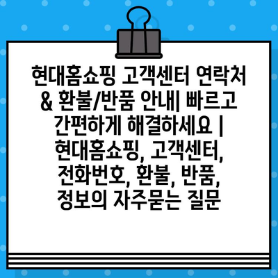 현대홈쇼핑 고객센터 연락처 & 환불/반품 안내| 빠르고 간편하게 해결하세요 | 현대홈쇼핑, 고객센터, 전화번호, 환불, 반품, 정보