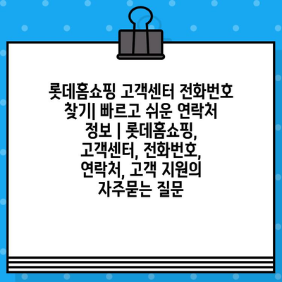 롯데홈쇼핑 고객센터 전화번호 찾기| 빠르고 쉬운 연락처 정보 | 롯데홈쇼핑, 고객센터, 전화번호, 연락처, 고객 지원