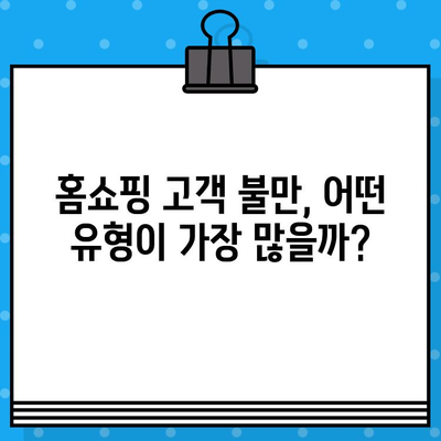 홈쇼핑 고객 불만, 유형별 분석과 효과적인 대응 전략 | 고객 만족도 향상, 불만 해소, CS 전략