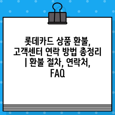 롯데카드 상품 환불, 고객센터 연락 방법 총정리 | 환불 절차, 연락처, FAQ