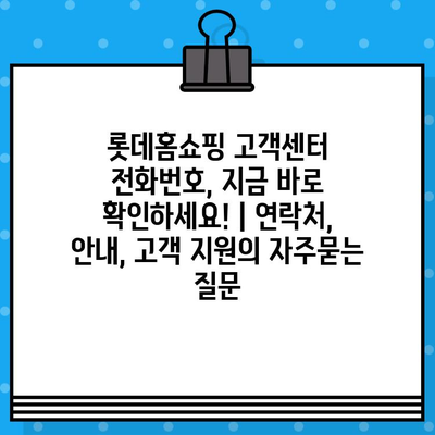 롯데홈쇼핑 고객센터 전화번호, 지금 바로 확인하세요! | 연락처, 안내, 고객 지원