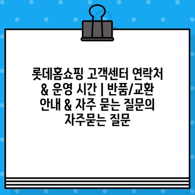 롯데홈쇼핑 고객센터 연락처 & 운영 시간 | 반품/교환 안내 & 자주 묻는 질문