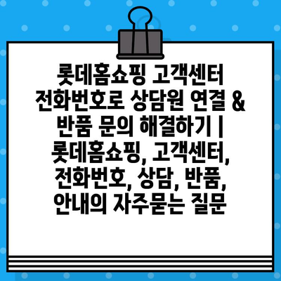 롯데홈쇼핑 고객센터 전화번호로 상담원 연결 & 반품 문의 해결하기 | 롯데홈쇼핑, 고객센터, 전화번호, 상담, 반품, 안내