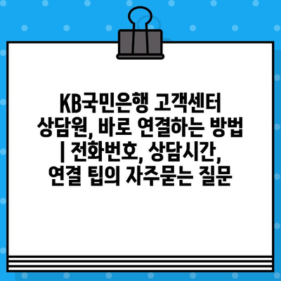 KB국민은행 고객센터 상담원, 바로 연결하는 방법 | 전화번호, 상담시간, 연결 팁