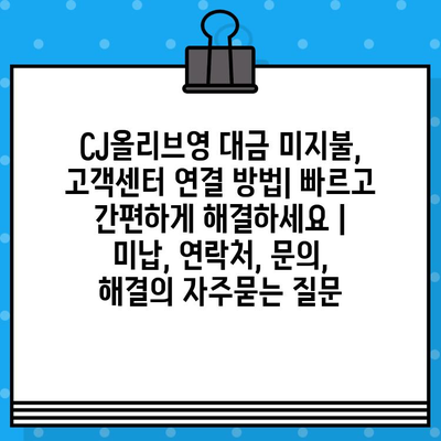 CJ올리브영 대금 미지불, 고객센터 연결 방법| 빠르고 간편하게 해결하세요 | 미납, 연락처, 문의, 해결