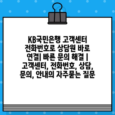 KB국민은행 고객센터 전화번호로 상담원 바로 연결| 빠른 문의 해결 | 고객센터, 전화번호, 상담, 문의, 안내