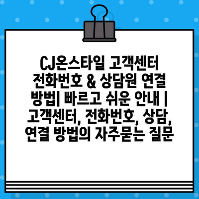 CJ온스타일 고객센터 전화번호 & 상담원 연결 방법| 빠르고 쉬운 안내 | 고객센터, 전화번호, 상담, 연결 방법