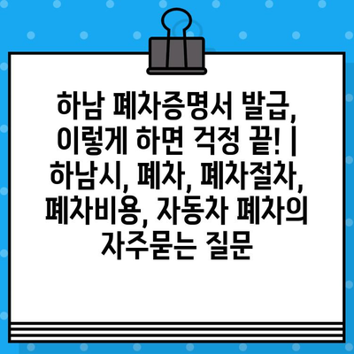 하남 폐차증명서 발급, 이렇게 하면 걱정 끝! | 하남시, 폐차, 폐차절차, 폐차비용, 자동차 폐차