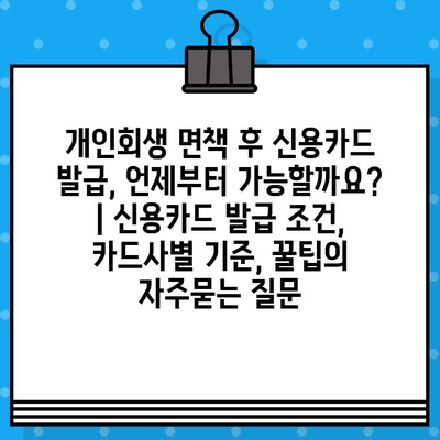 개인회생 면책 후 신용카드 발급, 언제부터 가능할까요? | 신용카드 발급 조건, 카드사별 기준, 꿀팁