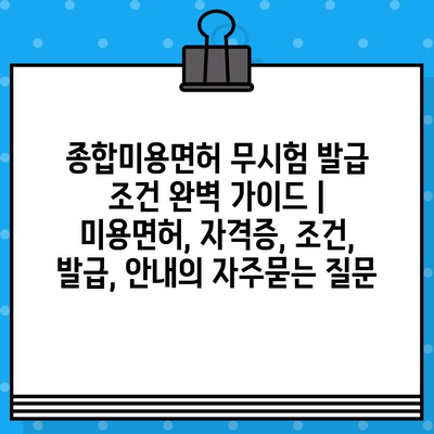 종합미용면허 무시험 발급 조건 완벽 가이드 | 미용면허, 자격증, 조건, 발급, 안내