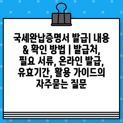 국세완납증명서 발급| 내용 & 확인 방법 | 발급처, 필요 서류, 온라인 발급, 유효기간, 활용 가이드