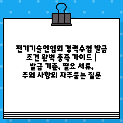 전기기술인협회 경력수첩 발급 조건 완벽 충족 가이드 | 발급 기준, 필요 서류, 주의 사항