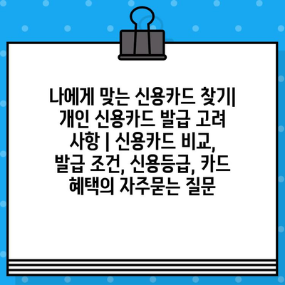 나에게 맞는 신용카드 찾기| 개인 신용카드 발급 고려 사항 | 신용카드 비교, 발급 조건, 신용등급, 카드 혜택