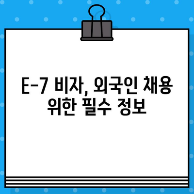 외국인 국내 채용 E-7 비자 발급 절차 완벽 가이드 | E-7 비자, 외국인 고용, 비자 발급, 준비 서류, 필수 정보