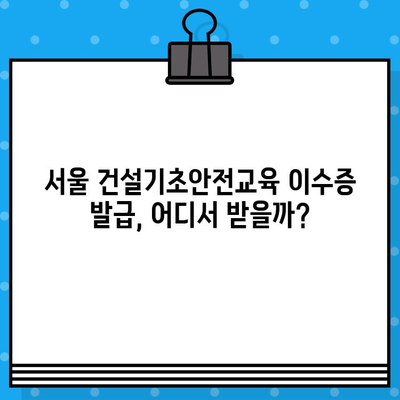 서울 건설기초안전교육 이수증 발급 교육장 목록|  2023년 최신 정보 | 건설 안전 교육, 이수증 발급, 교육장 정보