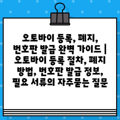 오토바이 등록, 폐지, 번호판 발급 완벽 가이드 | 오토바이 등록 절차, 폐지 방법, 번호판 발급 정보, 필요 서류