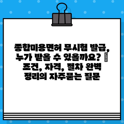 종합미용면허 무시험 발급, 누가 받을 수 있을까요? | 조건, 자격, 절차 완벽 정리