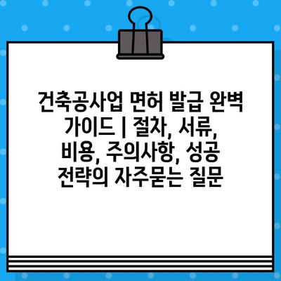 건축공사업 면허 발급 완벽 가이드 | 절차, 서류, 비용, 주의사항, 성공 전략