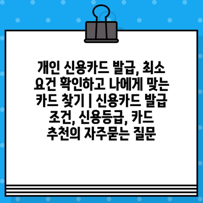 개인 신용카드 발급, 최소 요건 확인하고 나에게 맞는 카드 찾기 | 신용카드 발급 조건, 신용등급, 카드 추천