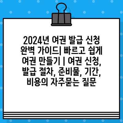 2024년 여권 발급 신청 완벽 가이드| 빠르고 쉽게 여권 만들기 | 여권 신청, 발급 절차, 준비물, 기간, 비용