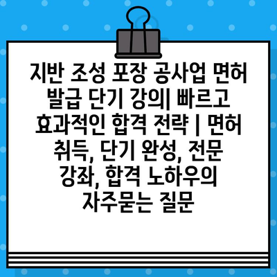 지반 조성 포장 공사업 면허 발급 단기 강의| 빠르고 효과적인 합격 전략 | 면허 취득, 단기 완성, 전문 강좌, 합격 노하우