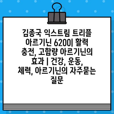 김종국 익스트림 트리플 아르기닌 6200| 활력 충전, 고함량 아르기닌의 효과 | 건강, 운동, 체력, 아르기닌