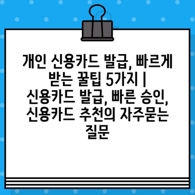 개인 신용카드 발급, 빠르게 받는 꿀팁 5가지 | 신용카드 발급, 빠른 승인, 신용카드 추천