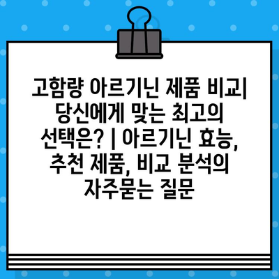 고함량 아르기닌 제품 비교| 당신에게 맞는 최고의 선택은? | 아르기닌 효능, 추천 제품, 비교 분석