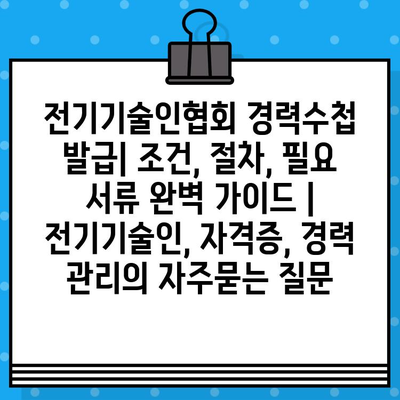 전기기술인협회 경력수첩 발급| 조건, 절차, 필요 서류 완벽 가이드 | 전기기술인, 자격증, 경력 관리