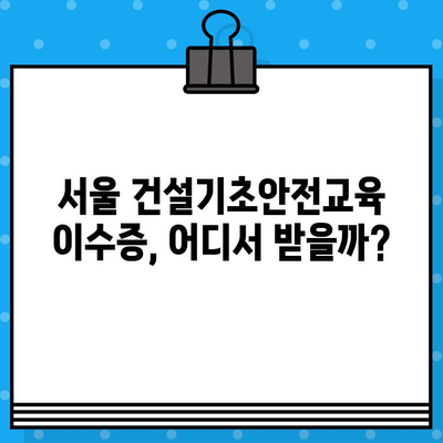 서울 건설기초안전교육 이수증 발급 교육장| 상세 정보 & 추천 가이드 | 건설 안전 교육, 이수증 발급, 서울 교육장, 교육 정보