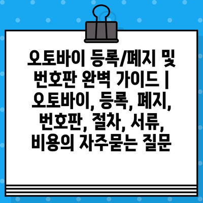 오토바이 등록/폐지 및 번호판 완벽 가이드 | 오토바이, 등록, 폐지, 번호판, 절차, 서류, 비용