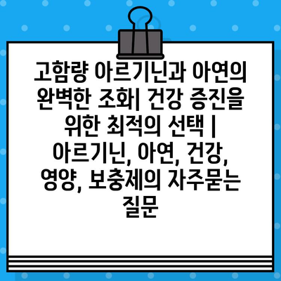 고함량 아르기닌과 아연의 완벽한 조화| 건강 증진을 위한 최적의 선택 | 아르기닌, 아연, 건강, 영양, 보충제