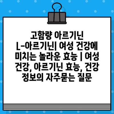 고함량 아르기닌 L-아르기닌| 여성 건강에 미치는 놀라운 효능 | 여성 건강, 아르기닌 효능, 건강 정보