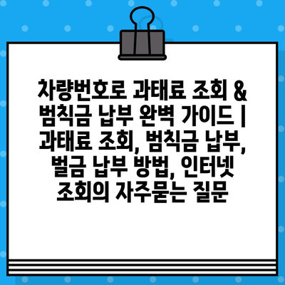 차량번호로 과태료 조회 & 범칙금 납부 완벽 가이드 | 과태료 조회, 범칙금 납부, 벌금 납부 방법, 인터넷 조회