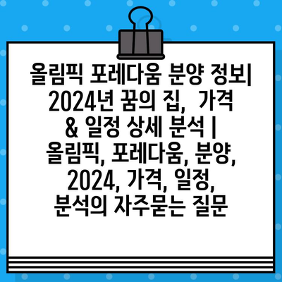 올림픽 포레다움 분양 정보| 2024년 꿈의 집,  가격 & 일정 상세 분석 | 올림픽, 포레다움, 분양, 2024, 가격, 일정, 분석