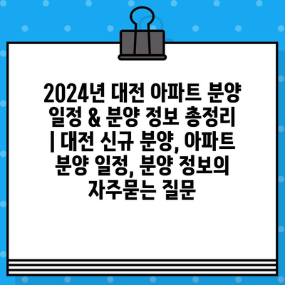 2024년 대전 아파트 분양 일정 & 분양 정보 총정리 | 대전 신규 분양, 아파트 분양 일정, 분양 정보