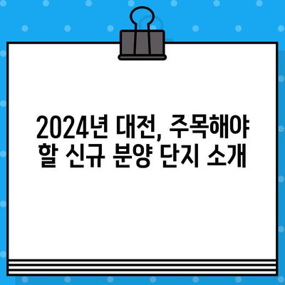 2024년 대전 분양 일정 총정리| 지역별, 분양 단지별 상세 정보 | 대전 부동산, 아파트 분양, 신규 분양