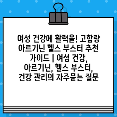 여성 건강에 활력을! 고함량 아르기닌 헬스 부스터 추천 가이드 | 여성 건강, 아르기닌, 헬스 부스터, 건강 관리