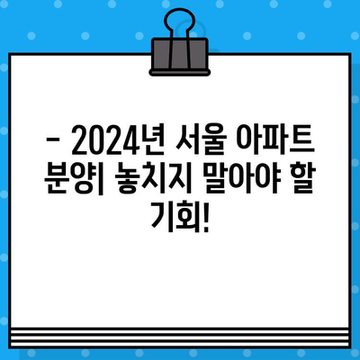 2024년 서울 주요 아파트 분양 일정 & 청약 성공 전략| 완벽 가이드 | 분양 일정, 청약 준비, 당첨 확률 높이기