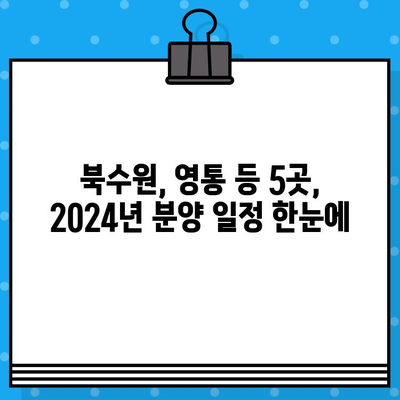 2024년 수원 아파트 분양 예정| 북수원, 영통 등 5곳 상세 일정 공개 | 분양 정보, 청약 가이드, 입지 분석