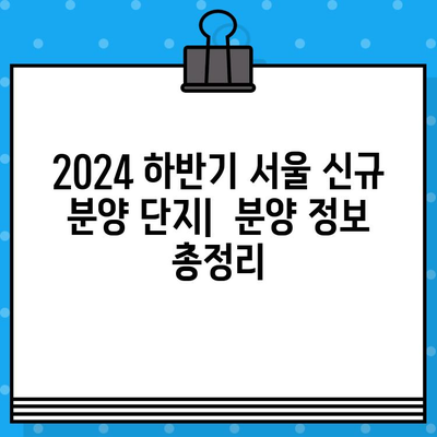 2024 하반기 서울 아파트 신규 분양 일정 & 분양 정보 총정리 | 서울 아파트, 신규 분양, 분양 일정, 분양 정보