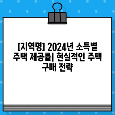 [지역명] 2024년 분양 규모 & 소득별 주택 제공률 정보 | 분양 예정, 지역별 분석, 주택 공급