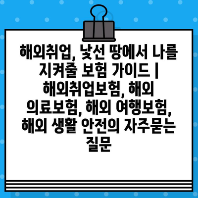 해외취업, 낯선 땅에서 나를 지켜줄 보험 가이드 | 해외취업보험, 해외 의료보험, 해외 여행보험, 해외 생활 안전