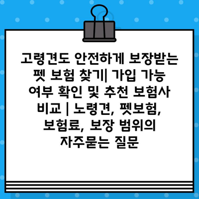 고령견도 안전하게 보장받는 펫 보험 찾기| 가입 가능 여부 확인 및 추천 보험사 비교 | 노령견, 펫보험, 보험료, 보장 범위