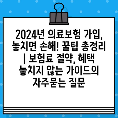 2024년 의료보험 가입, 놓치면 손해! 꿀팁 총정리 | 보험료 절약, 혜택 놓치지 않는 가이드