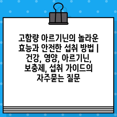 고함량 아르기닌의 놀라운 효능과 안전한 섭취 방법 | 건강, 영양, 아르기닌, 보충제, 섭취 가이드