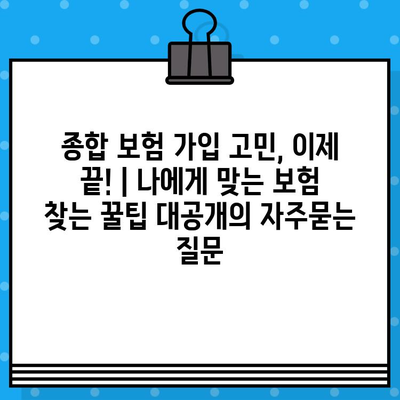 종합 보험 가입 고민, 이제 끝! | 나에게 맞는 보험 찾는 꿀팁 대공개