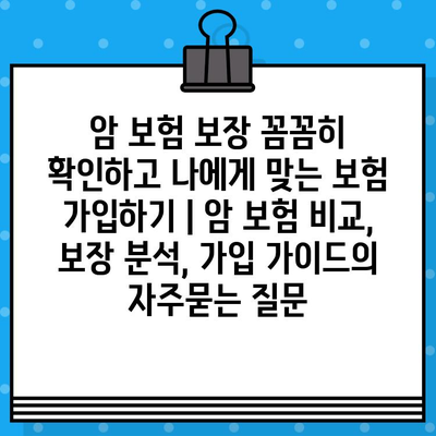 암 보험 보장 꼼꼼히 확인하고 나에게 맞는 보험 가입하기 | 암 보험 비교, 보장 분석, 가입 가이드