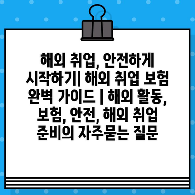 해외 취업, 안전하게 시작하기| 해외 취업 보험 완벽 가이드 | 해외 활동, 보험, 안전, 해외 취업 준비