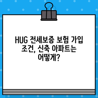 아파트 HUG 전세 보증 보험 가입 조건| 신축 아파트 고려 시 주의 사항 | HUG, 전세 보증, 신축 아파트, 가입 조건